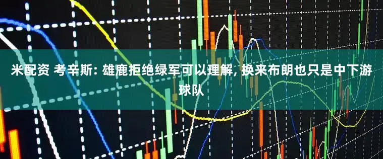 米配资 考辛斯: 雄鹿拒绝绿军可以理解, 换来布朗也只是中下游球队