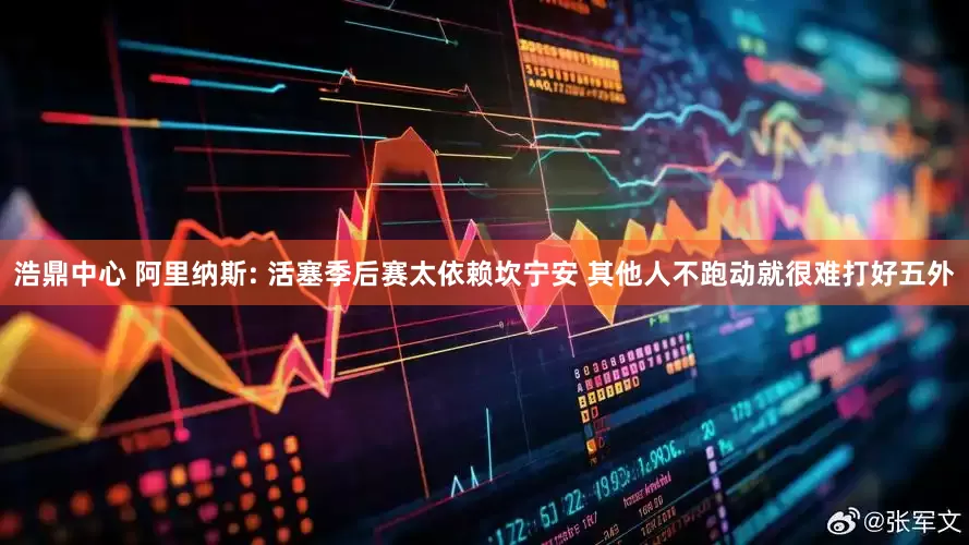 浩鼎中心 阿里纳斯: 活塞季后赛太依赖坎宁安 其他人不跑动就很难打好五外